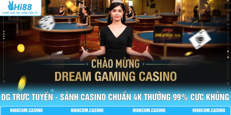 DG Trực Tuyến - Sảnh Casino Chuẩn 4K Thưởng 99% Cực Khủng