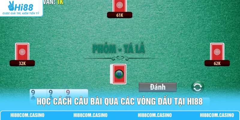Học cách câu bài qua các vòng đấu tại Hi88