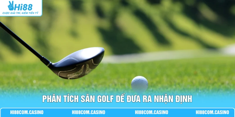 Cá Cược Đánh Golf - Hướng Dẫn Quy Tắc, Dạng Kèo Phổ Biến 3 Phân tích sân golf dế đưa ra nhận định