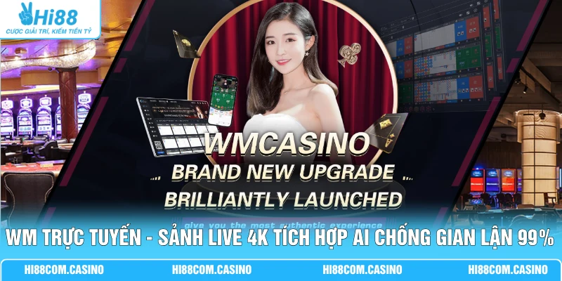 WM Trực Tuyến - Sảnh Live 4K Tích Hợp AI Chống Gian Lận 99%
